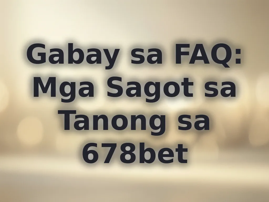 Gabay sa FAQ: Mga Sagot sa Tanong sa 678bet