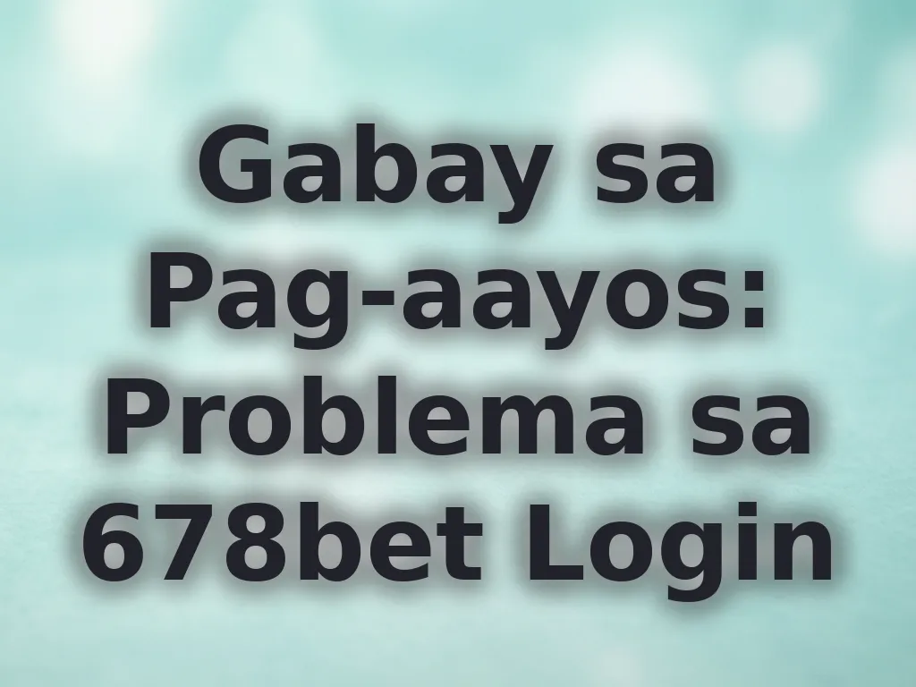 Gabay sa Pag-aayos: Problema sa 678bet Login