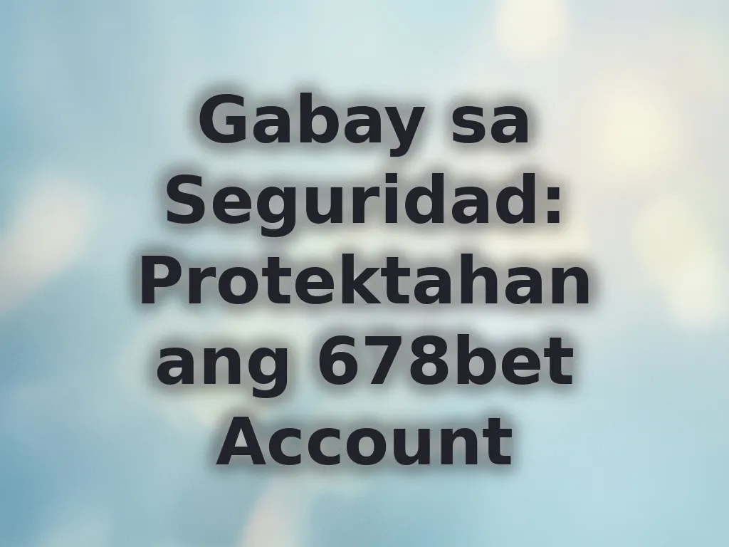 Gabay sa Seguridad: Protektahan ang 678bet Account